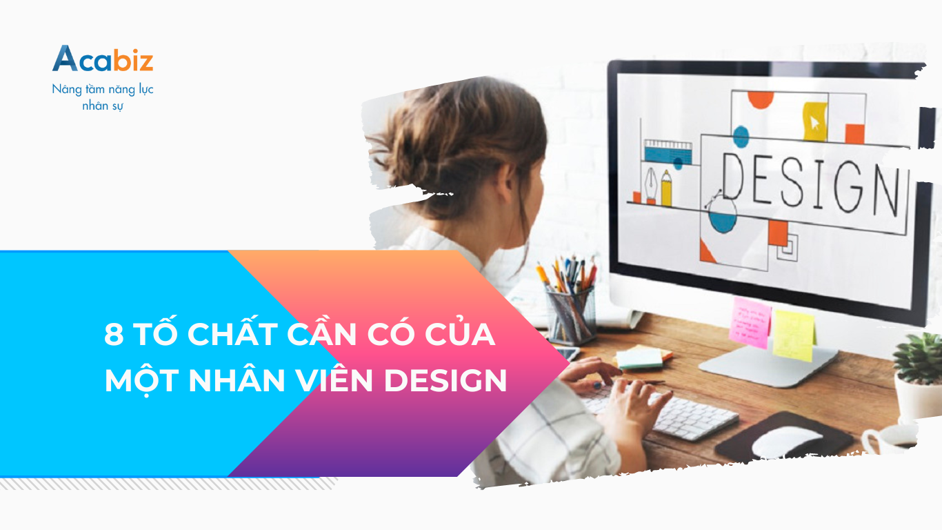 8 Tố chất cần có của một nhân viên Design