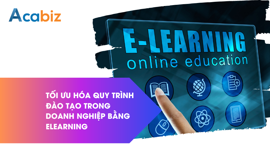 Tối ưu hóa quy trình đào tạo trong doanh nghiệp bằng Elearning