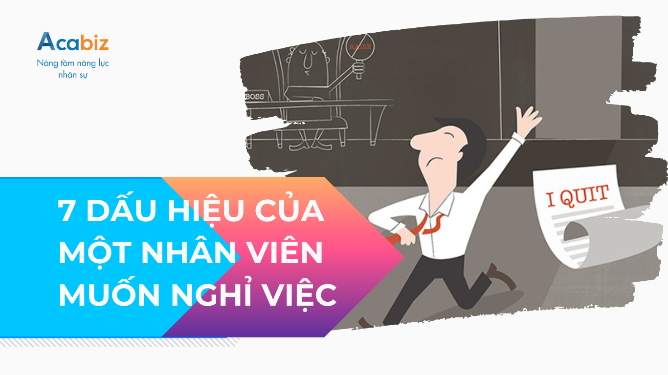 7 DẤU HIỆU CỦA MỘT NHÂN VIÊN MUỐN NGHỈ VIỆC, NGƯỜI NHÂN SỰ NÊN LÀM GÌ ĐỂ GIỮ CHÂN NHÂN VIÊN