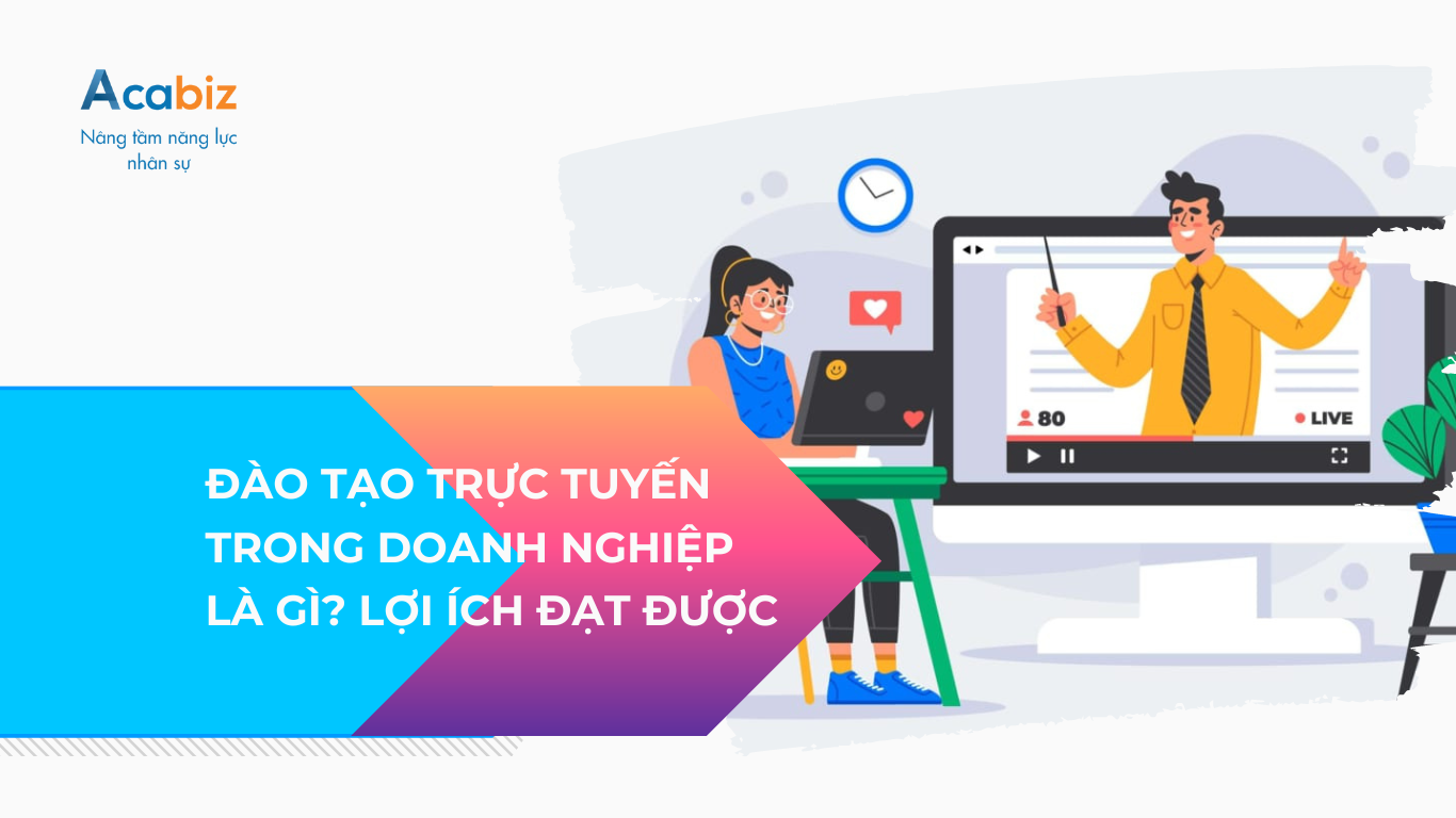 ĐÀO TẠO TRỰC TUYẾN CHO DOANH NGHIỆP LÀ GÌ? LỢI ÍCH CỦA ĐÀO TẠO TRỰC TUYẾN TRONG DOANH NGHIỆP
