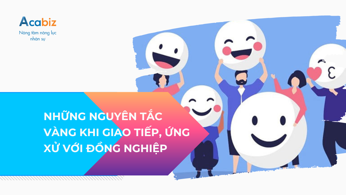 Những nguyên tắc vàng khi giao tiếp, ứng xử với đồng nghiệp
