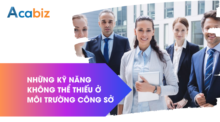 Những kỹ năng nhân viên không thể thiếu ở môi trường công sở