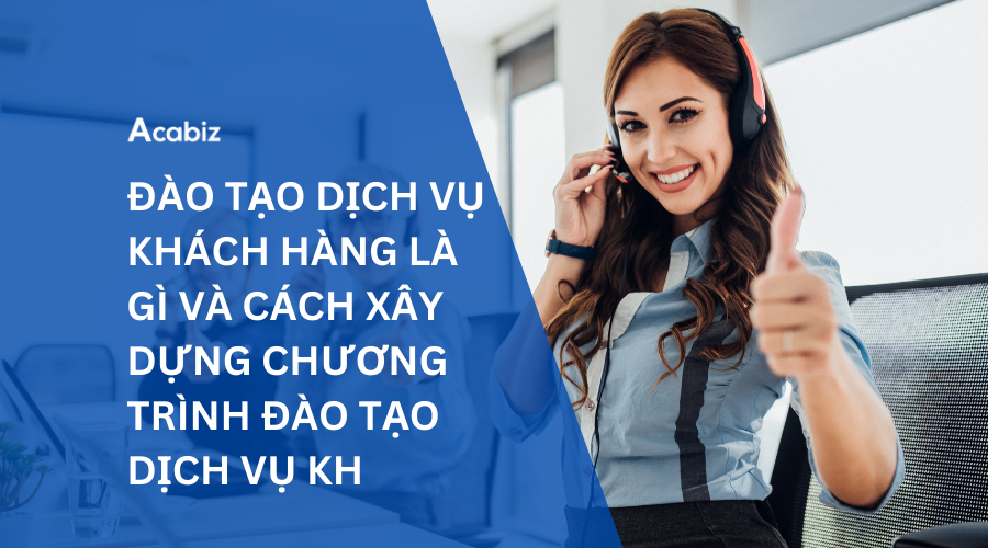 ĐÀO TẠO DỊCH VỤ KHÁCH HÀNG LÀ GÌ VÀ CÁCH XÂY DỰNG CHƯƠNG TRÌNH ĐÀO TẠO DỊCH VỤ KHÁCH HÀNG