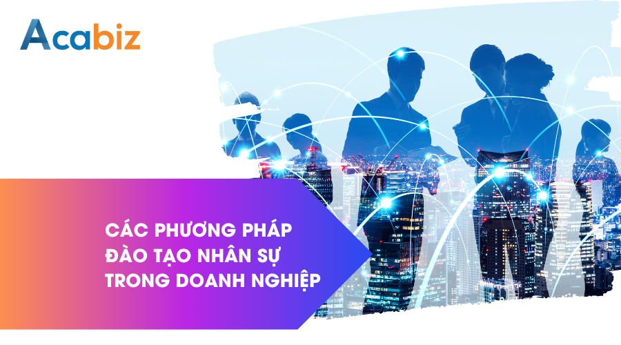 Các phương pháp đào tạo nhân sự trong doanh nghiệp