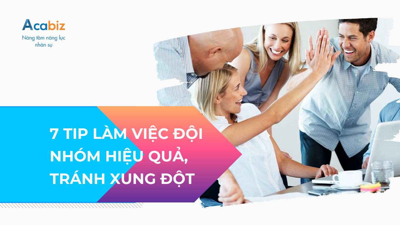 7 Tip làm việc đội nhóm hiệu quả, tránh xung đột