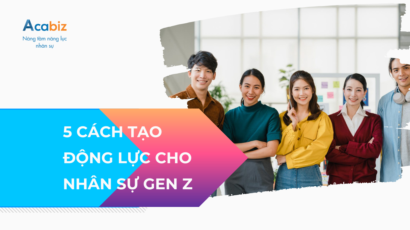 5 Cách tạo động lực cho nhân sự Gen Z