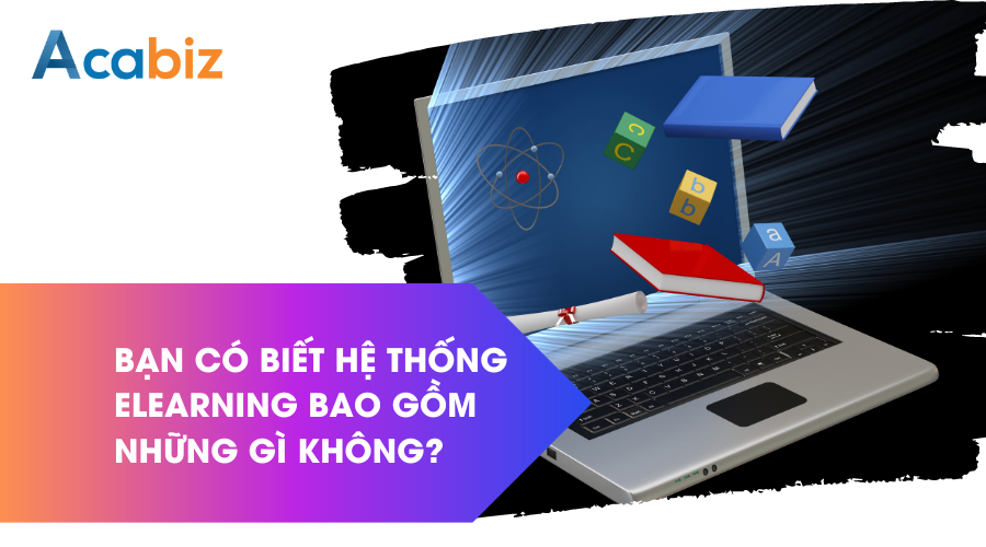 Bạn có biết hệ thống E-learning bao gồm những gì không?