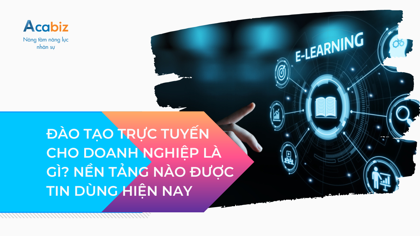 ĐÀO TẠO TRỰC TUYẾN CHO DOANH NGHIỆP LÀ GÌ? NỀN TẢNG ĐƯỢC TIN DÙNG HIỆN NAY
