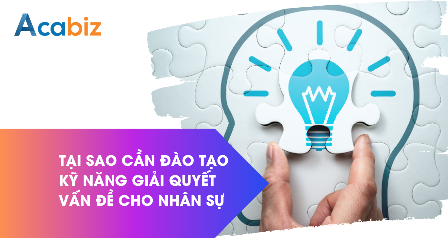 Tại sao cần đào tạo kỹ năng giải quyết vấn đề cho nhân sự