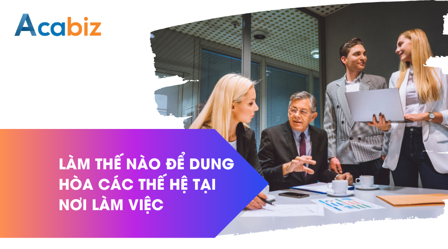 Làm thế nào để dung hòa các thế hệ khác nhau tại nơi làm việc