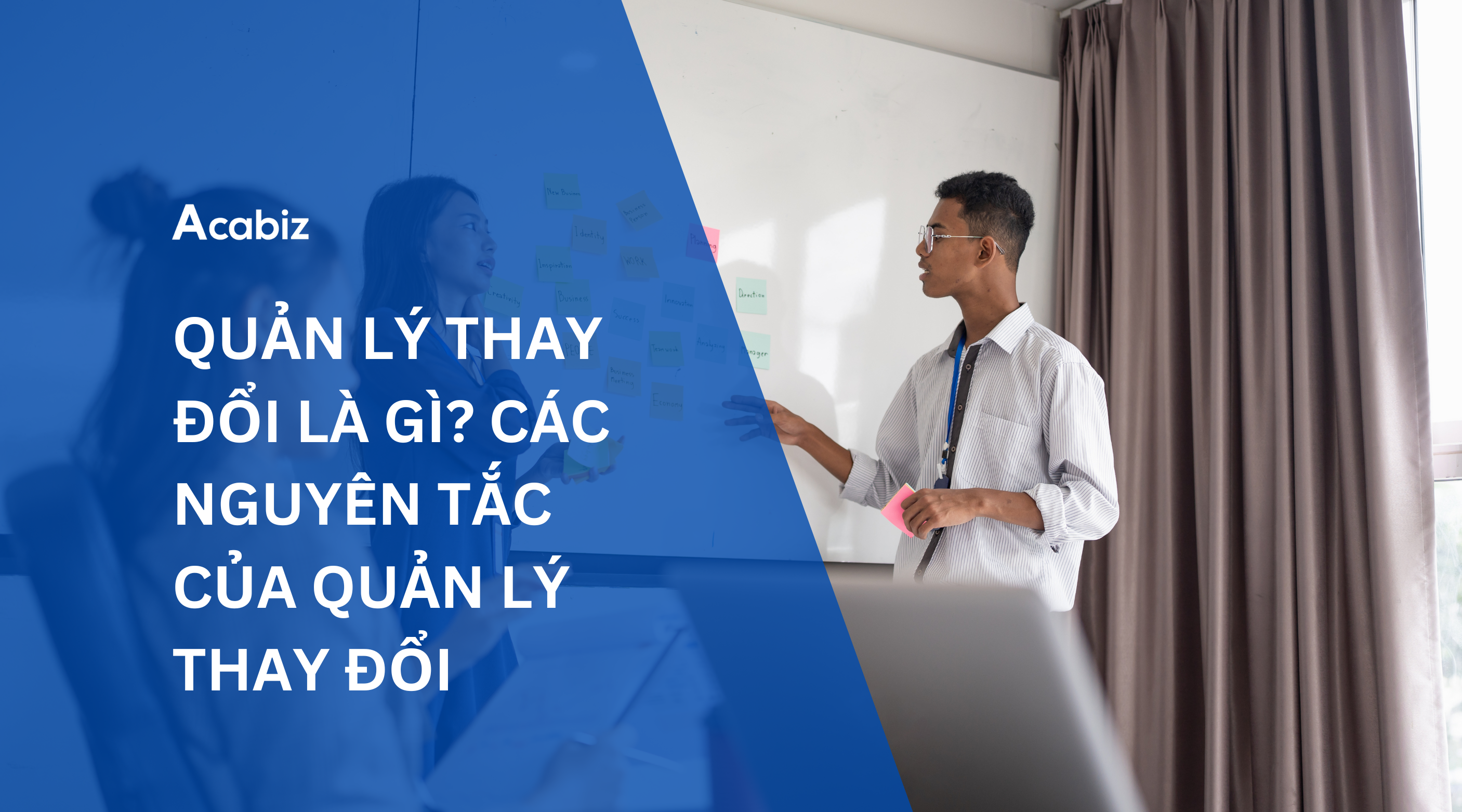 QUẢN LÝ THAY ĐỔI LÀ GÌ? CÁC NGUYÊN TẮC CỦA QUẢN LÝ THAY ĐỔI