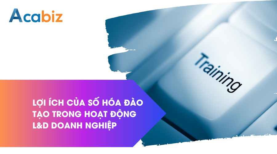 Lợi ích của số hóa đào tạo trong hoạt động L&D