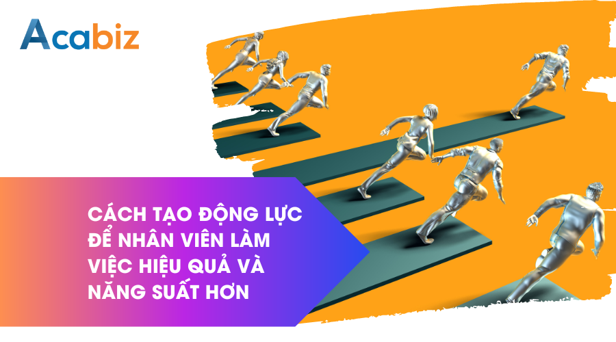 Cách tạo động lực để nhân viên làm việc hiệu quả và năng suất hơn