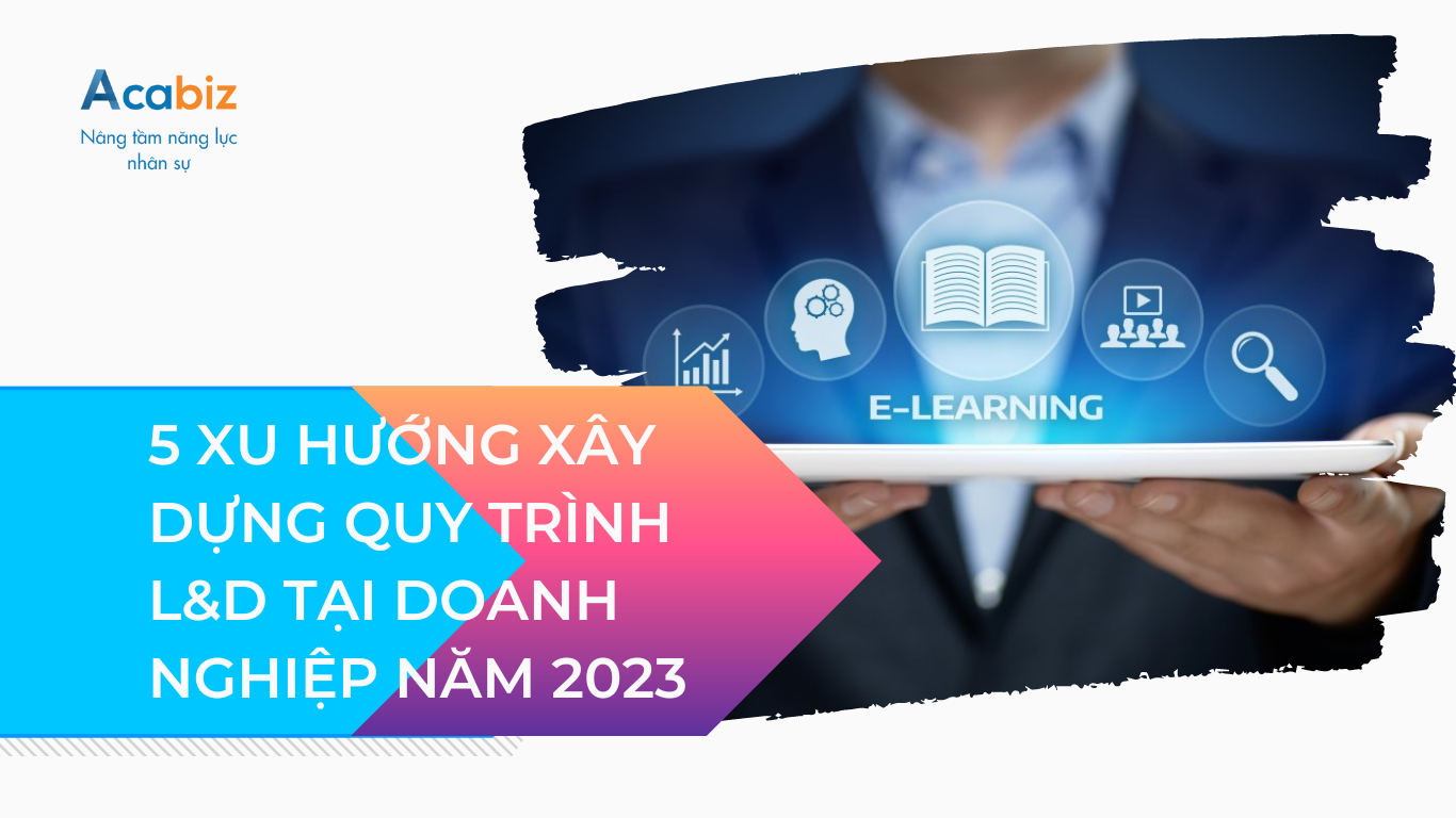 5 XU HƯỚNG ĐỂ XÂY DỰNG QUY TRÌNH L&D TẠI DOANH NGHIỆP NĂM 2023
