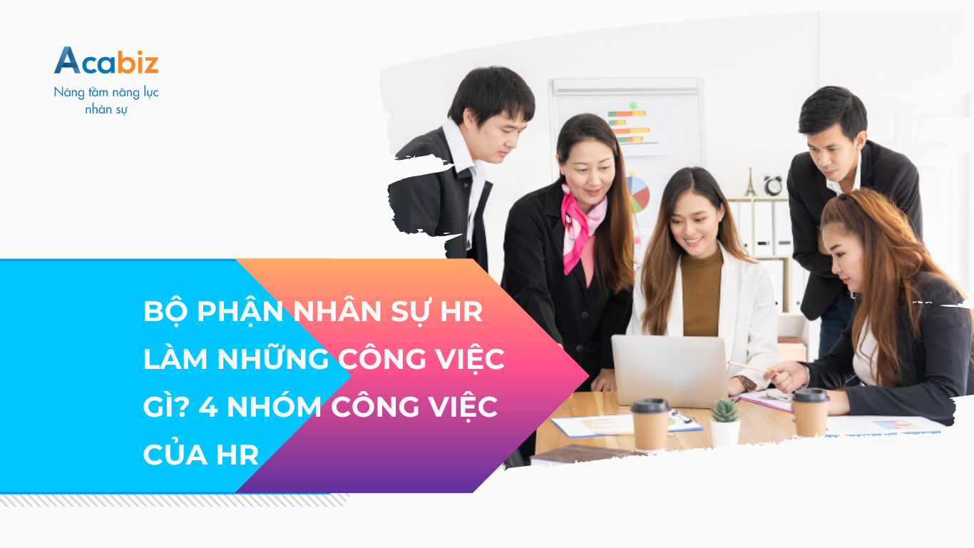 Bộ phận Nhân sự HR làm những công việc gì? 4 nhóm công việc của Bộ phận nhân sự