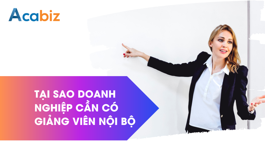 Tại sao doanh nghiệp cần có giảng viên nội bộ