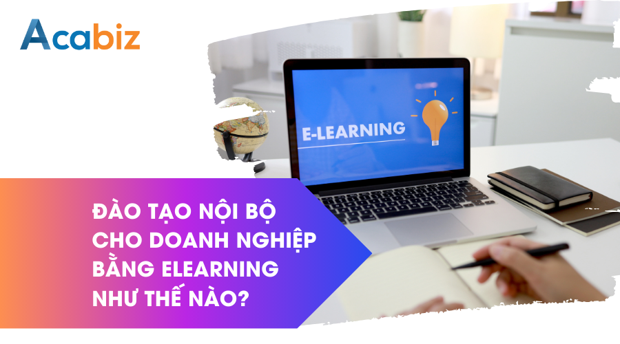 Đào tạo nội bộ cho doanh nghiệp bằng Elearning như thế nào?