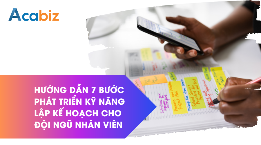 Hướng dẫn 7 bước phát triển kỹ năng lập kế hoạch cho đội ngũ nhân viên