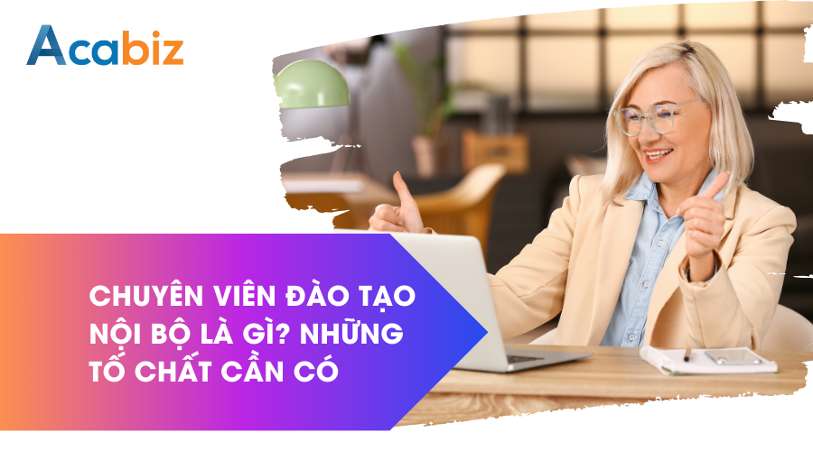 Chuyên viên đào tạo nội bộ là gì? Những tố chất cần có của chuyên viên đào tạo nội bộ