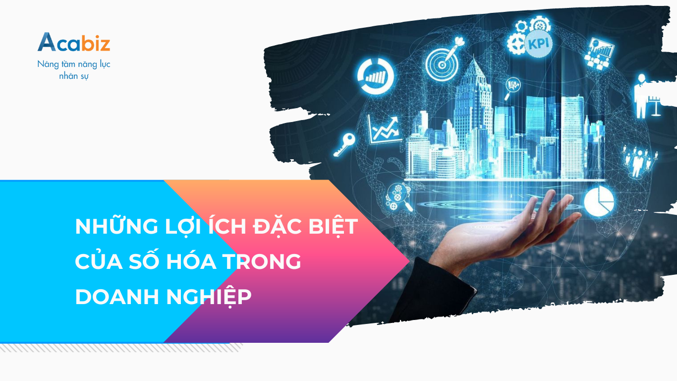 Những lợi ích tuyệt vời của số hóa trong doanh nghiệp