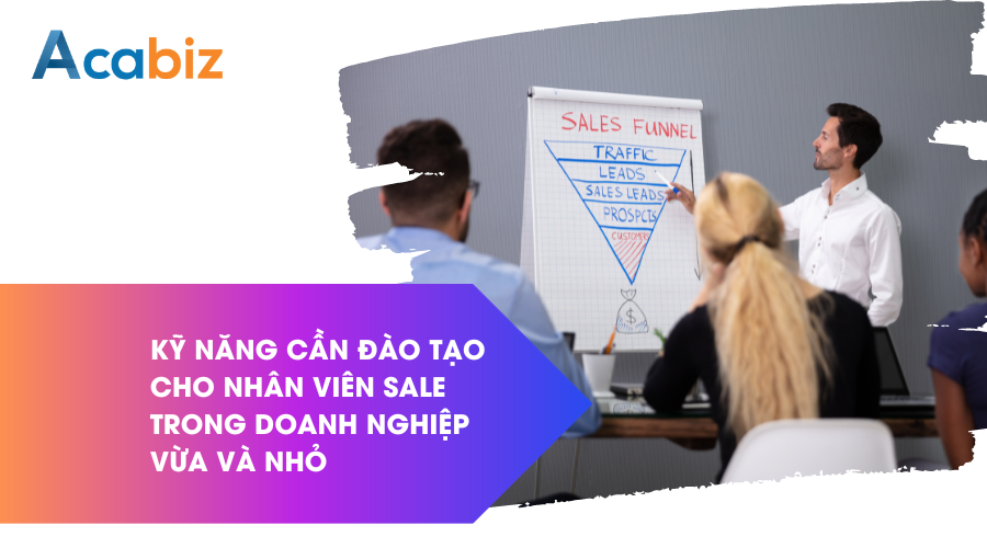 Kỹ năng cần đào tạo cho nhân viên sale trong doanh nghiệp vừa và nhỏ