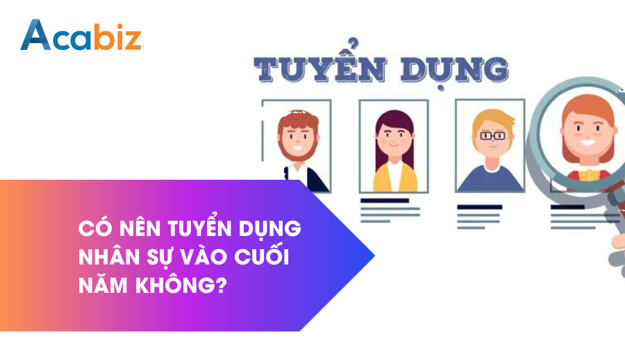 Có nên tuyển dụng nhân sự vào cuối năm không?