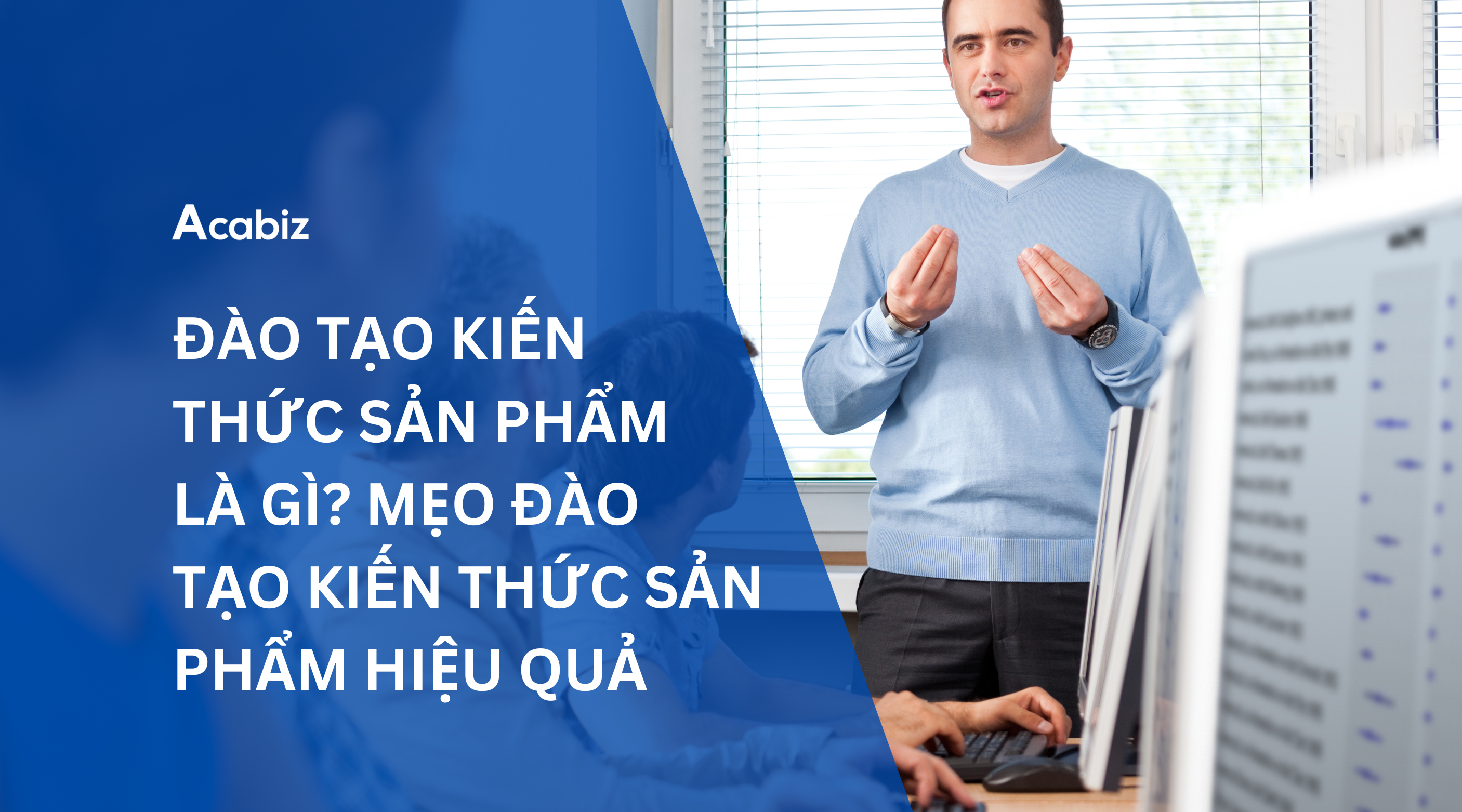ĐÀO TẠO KIẾN THỨC SẢN PHẨM LÀ GÌ? MẸO ĐÀO TẠO KIẾN THỨC SẢN PHẨM HIỆU QUẢ