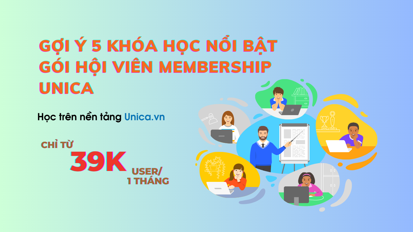 GỢI Ý 5 KHÓA HỌC NỔI BẬT TRONG GÓI MEMBERSHIP UNICA PHÙ HỢP CHO NHÂN SỰ DOANH NGHIỆP