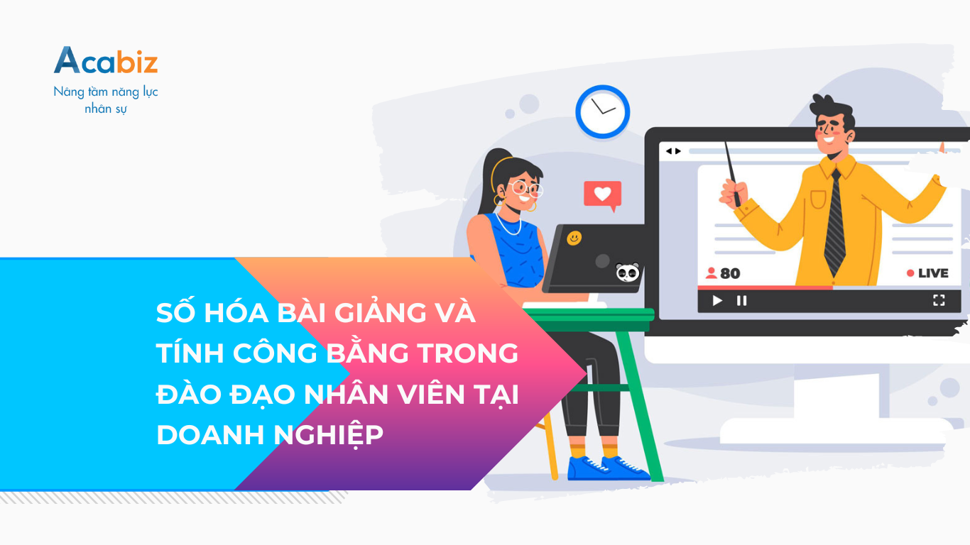 Số hóa bài giảng và tính công bằng trong đào tạo nhân viên tại doanh nghiệp