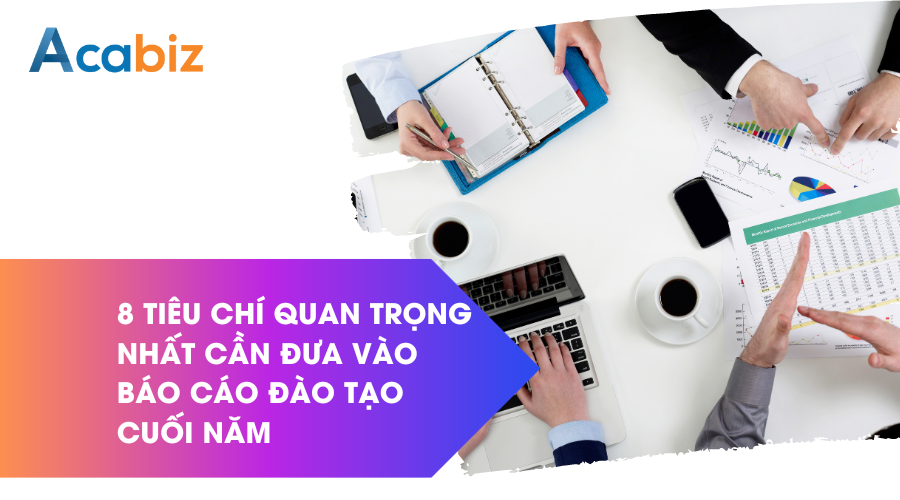 8 Tiêu chí quan trọng nhất cần đưa vào Báo cáo đào tạo cuối năm
