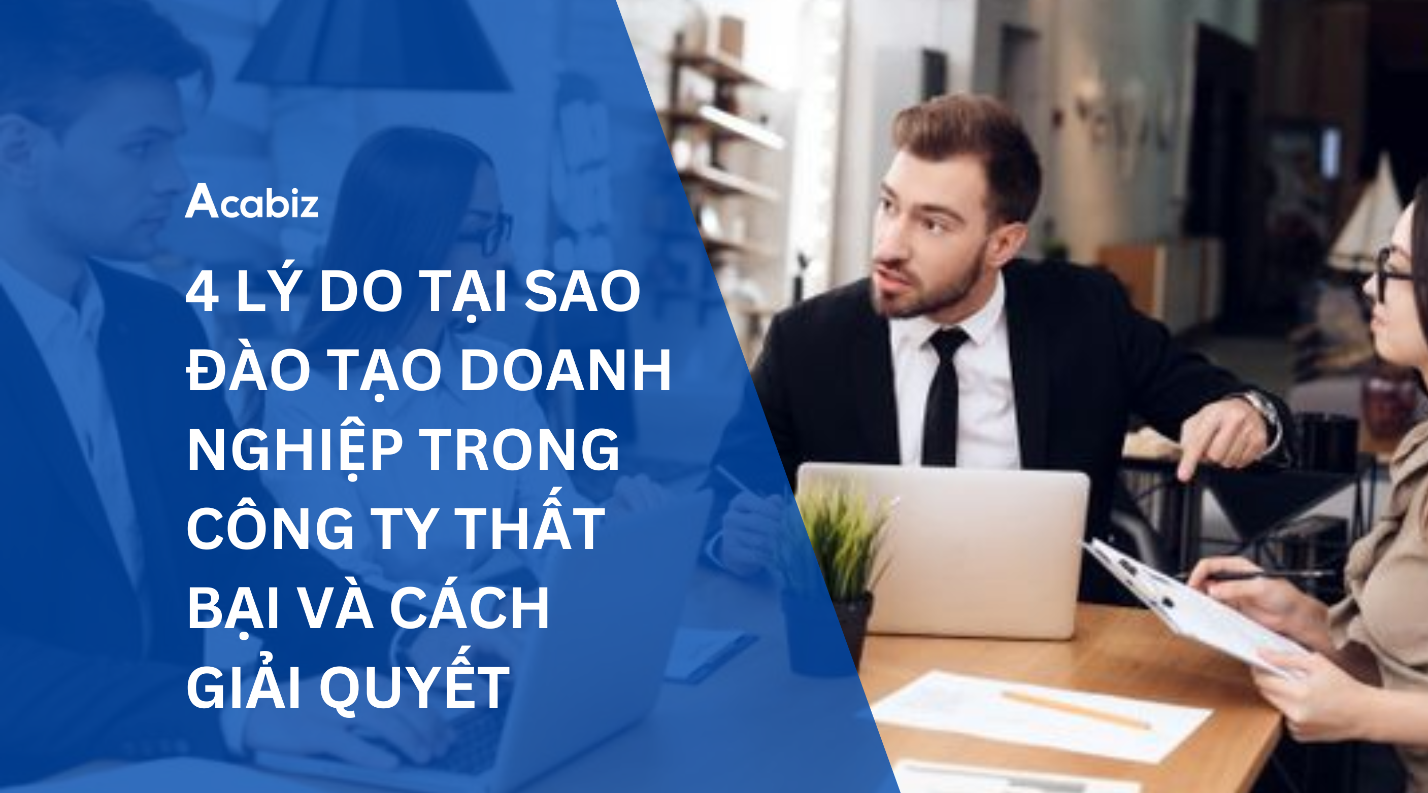 4 LÝ DO TẠI SAO ĐÀO TẠO DOANH NGHIỆP TRONG CÔNG TY THẤT BẠI VÀ CÁCH GIẢI QUYẾT