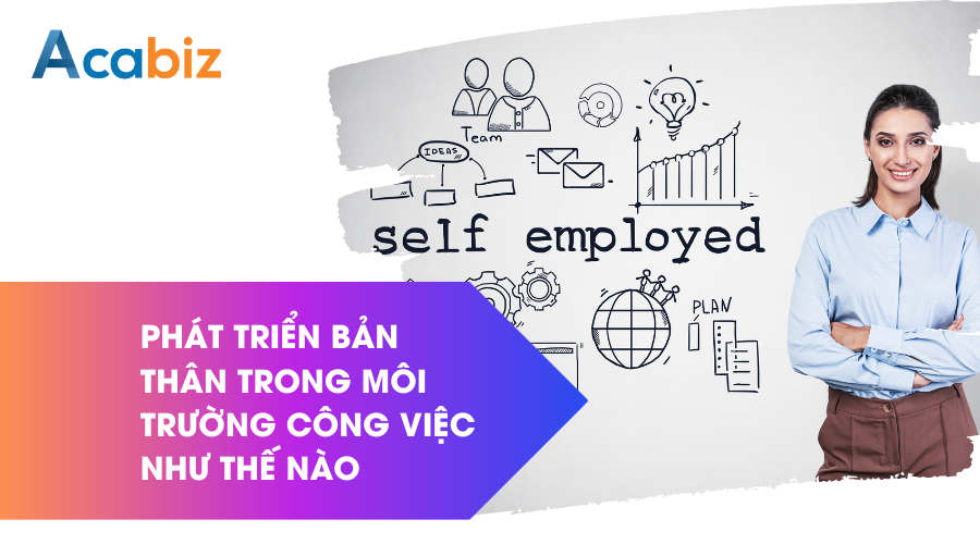Phát triển bản thân trong môi trường công việc như thế nào?
