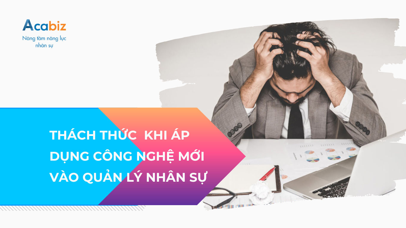 Những thách thức doanh nghiệp gặp phải khi áp dụng công nghệ mới vào quản trị nhân sự
