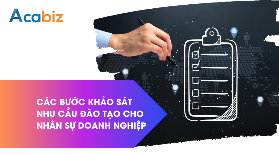 Các bước khảo sát nhu cầu đào tạo cho nhân sự doanh nghiệp