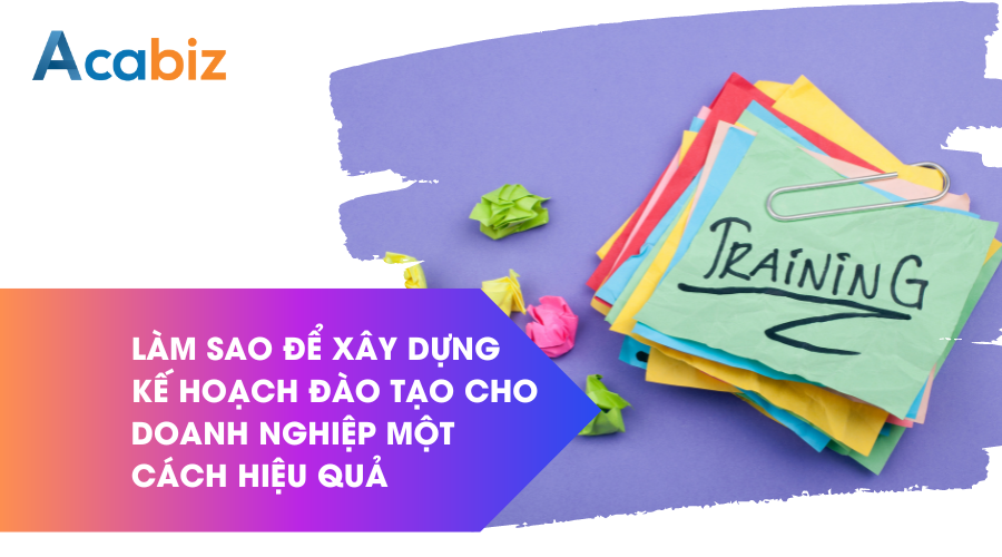 Làm sao để xây dựng kế hoạch đào tạo cho doanh nghiệp một cách hiệu quả