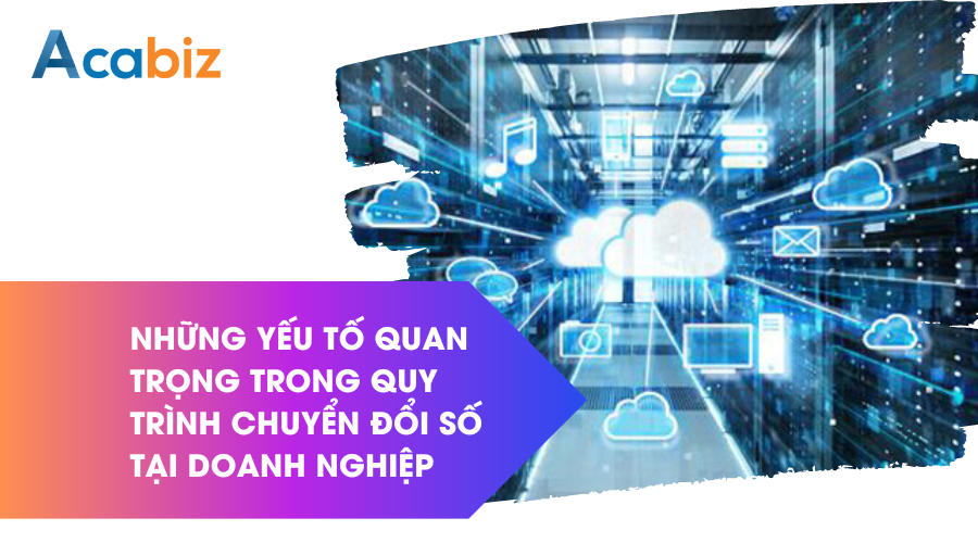 Những yếu tố quan trọng trong quy trình chuyển đổ số tại doanh nghiệp
