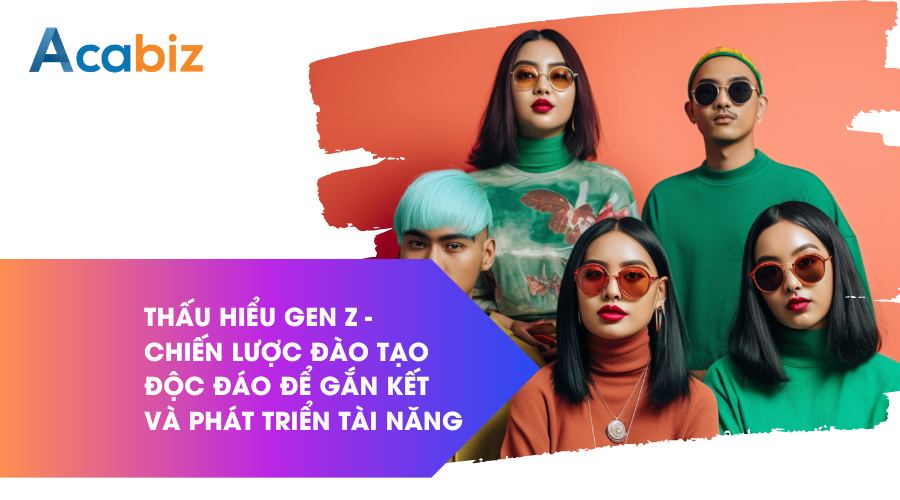 Thấu hiểu Gen Z: Chiến lược đào tạo độc đáo để gắn kết và Phát triển tài năng