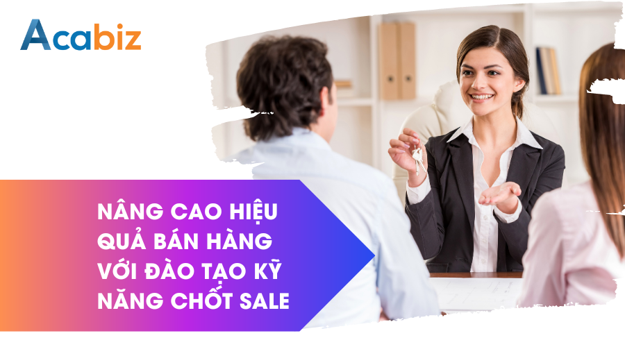 Nâng cao hiệu quả bán hàng với đào tạo kỹ năng chốt sale