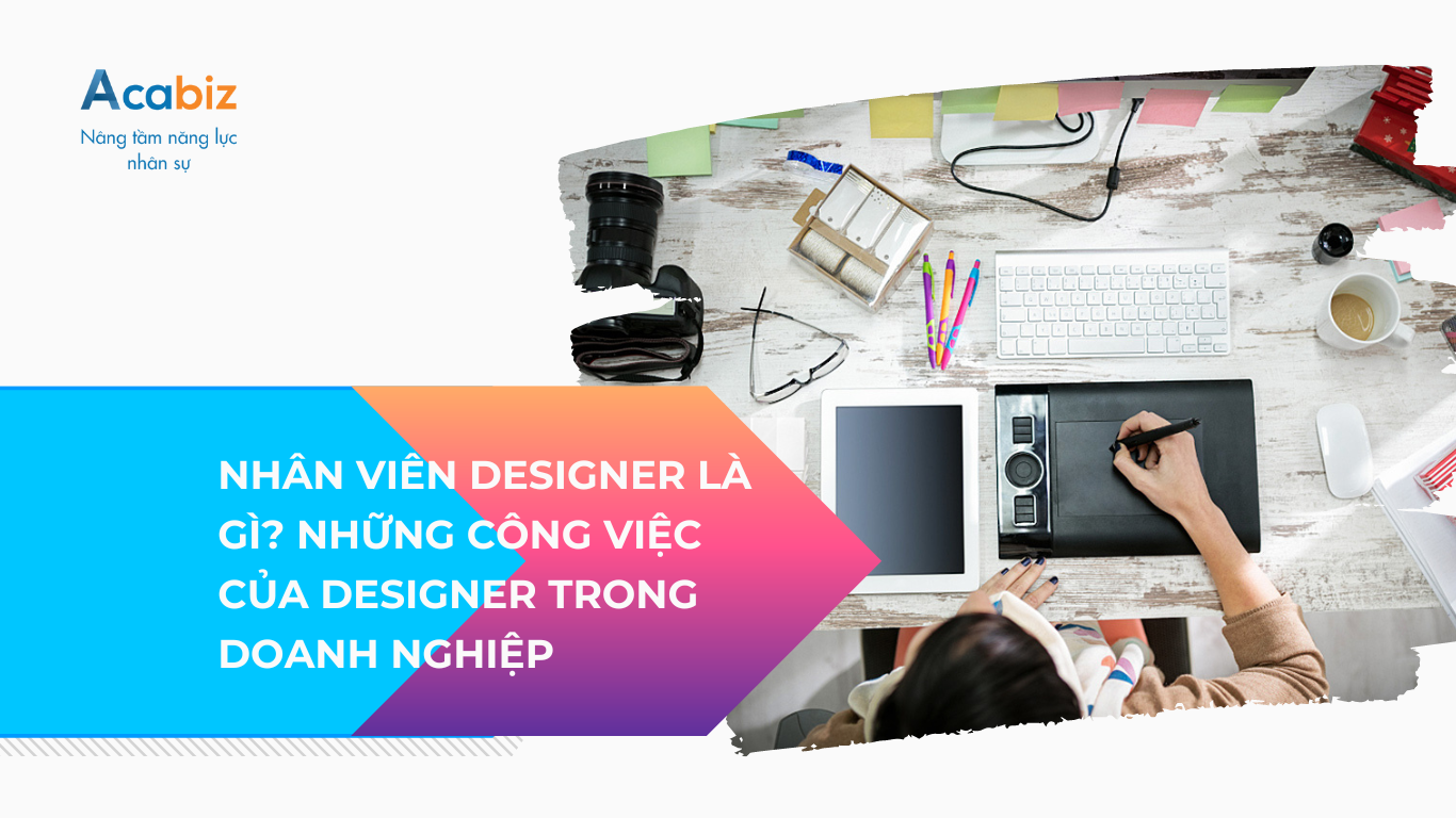 Nhân viên Designer là gì? Những công việc của Designer trong doanh nghiệp