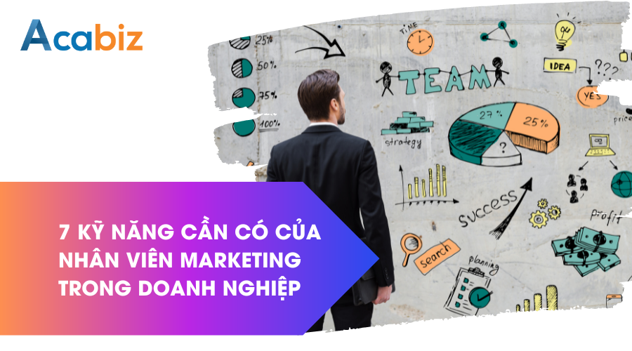 7 Kỹ năng quan trọng cần có của nhân viên marketing trong doanh nghiệp