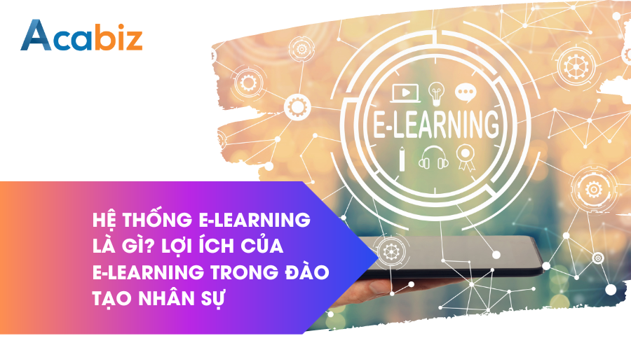 Hệ thống e-learning là gì? Lợi ích của elearning trong đào tạo nhân sự