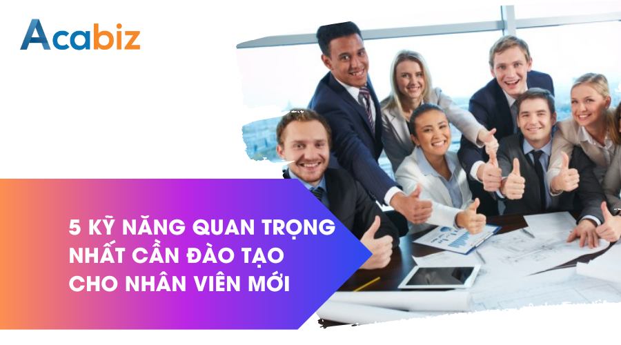  5 Kỹ năng quan trọng nhất cần đào tạo cho nhân viên mới