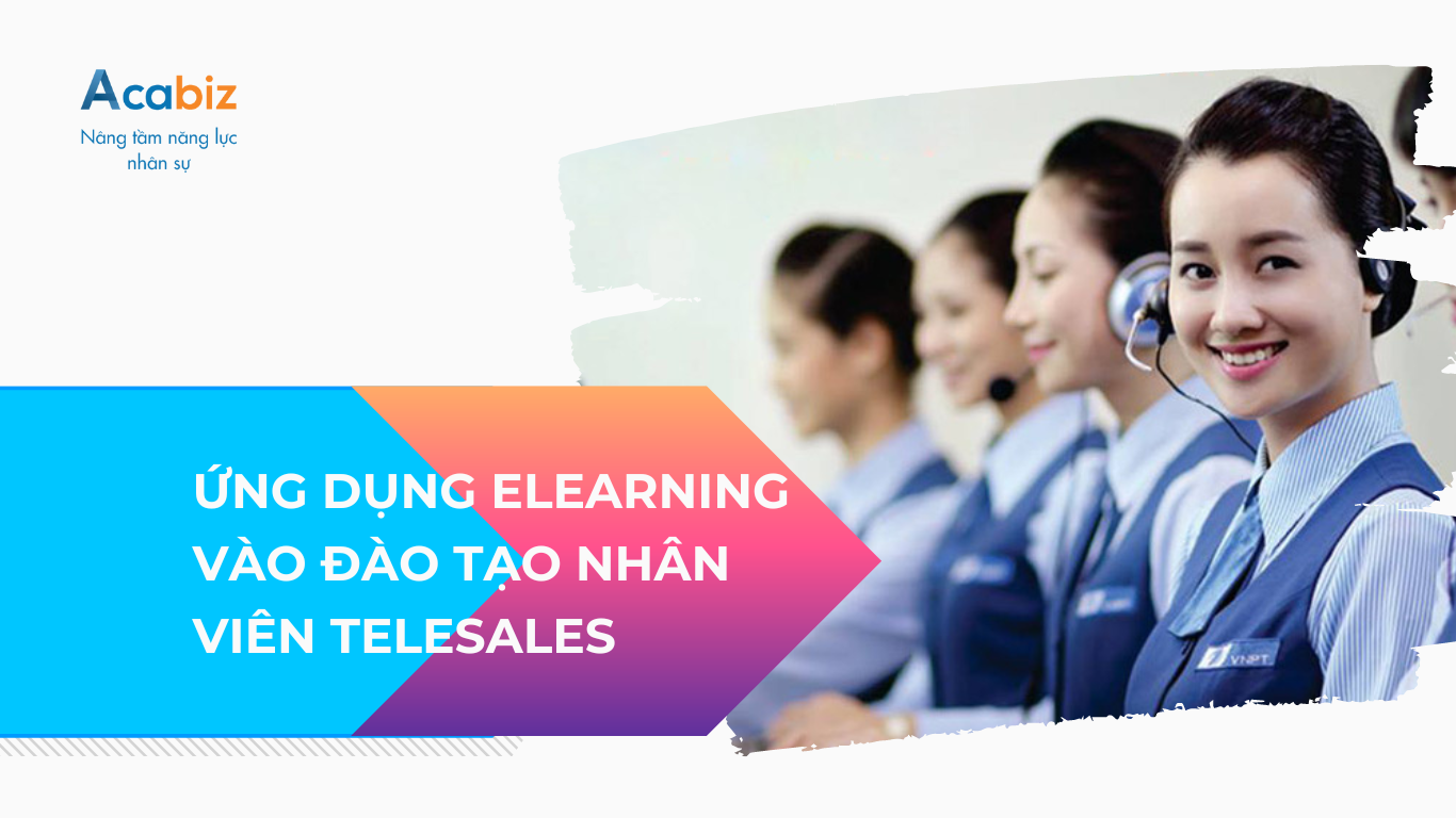 ỨNG DỤNG ELEARNING VÀO ĐÀO TẠO NHÂN VIÊN TELESALE